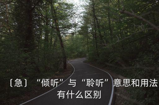 〔急〕“傾聽”與“聆聽”意思和用法有什么區別