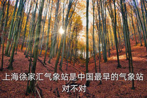 上海徐家匯氣象站是中國最早的氣象站 對不對
