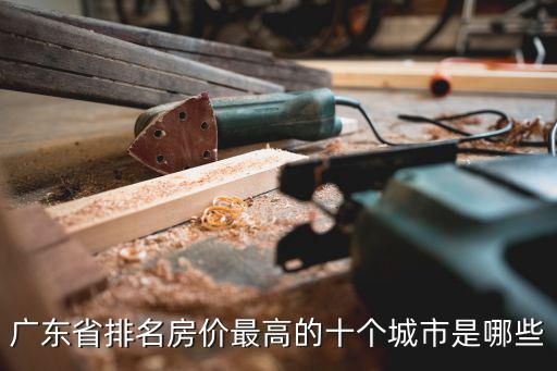 廣東省排名房價最高的十個城市是哪些