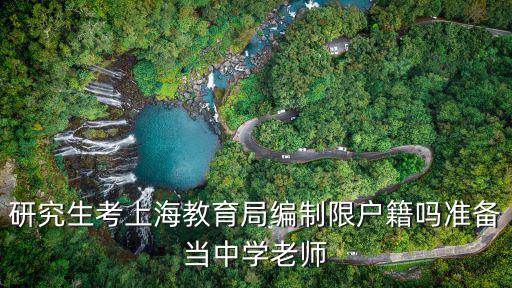 研究生考上海教育局編制限戶籍嗎準(zhǔn)備當(dāng)中學(xué)老師