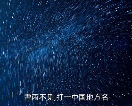 雪雨不見,打一中國地方名