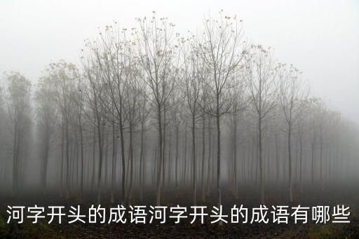 河字開頭的成語河字開頭的成語有哪些