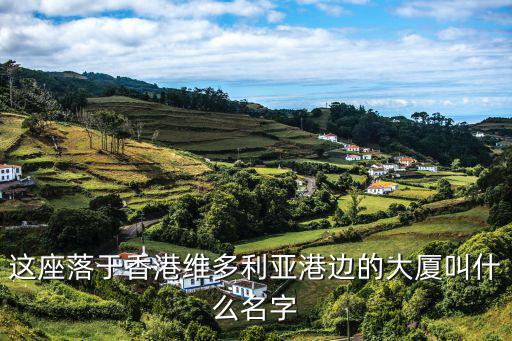 京地大廈，這座落于香港維多利亞港邊的大廈叫什么名字