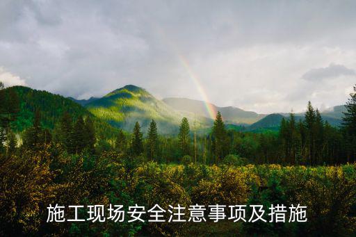 施工現場安全注意事項及措施