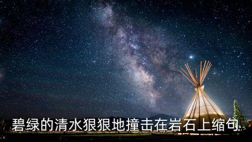 碧綠的清水狠狠地撞擊在巖石上縮句