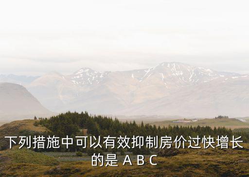下列措施中可以有效抑制房價過快增長的是 A B C