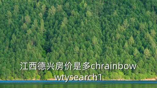 江西德興房價是多chrainbowwtysearch1
