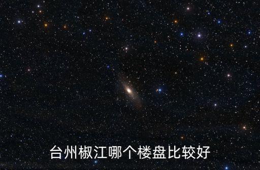 臺州椒江哪個樓盤比較好