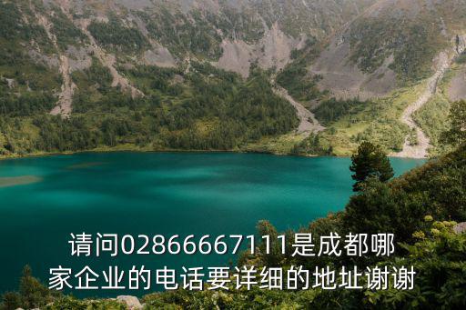 請問02866667111是成都哪家企業的電話要詳細的地址謝謝