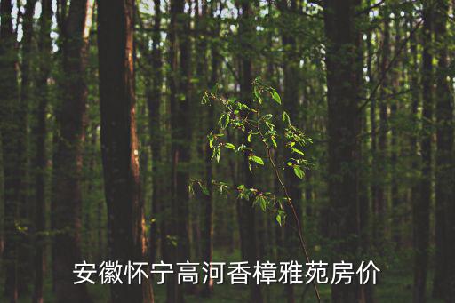 安徽懷寧高河香樟雅苑房價
