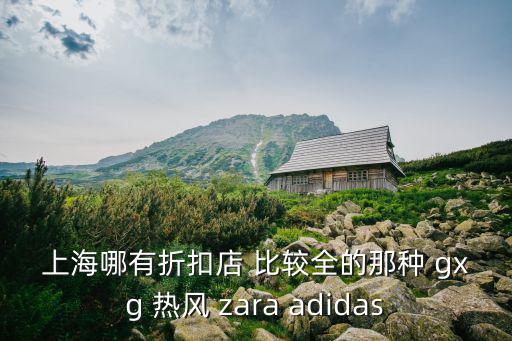 上海哪有折扣店 比較全的那種 gxg 熱風 zara adidas