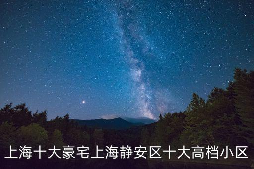 上海十大豪宅上海靜安區十大高檔小區