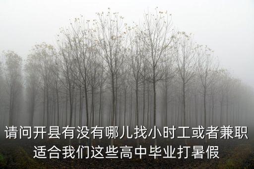請問開縣有沒有哪兒找小時工或者兼職適合我們這些高中畢業(yè)打暑假