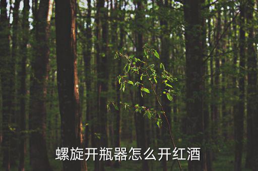 螺旋開瓶器怎么開紅酒