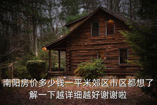 南陽房價多少錢一平米郊區(qū)市區(qū)都想了解一下越詳細(xì)越好謝謝啦