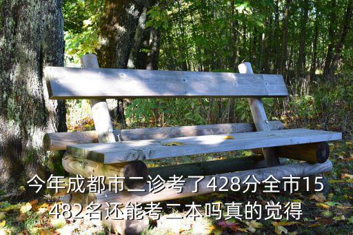 今年成都市二診考了428分全市15482名還能考二本嗎真的覺得
