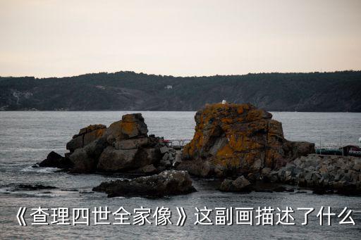 查理四世,《查理四世的一家》這幅畫寓意著什么?