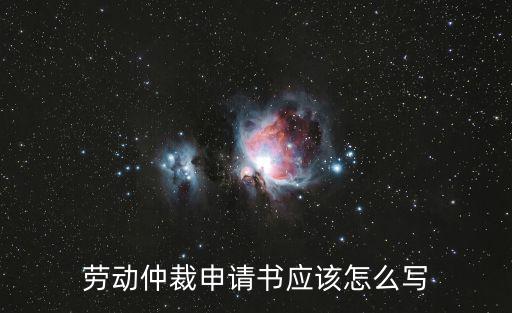 勞動(dòng)仲裁申請(qǐng)書(shū)，申請(qǐng)勞動(dòng)仲裁申請(qǐng)書(shū)怎么寫(xiě)