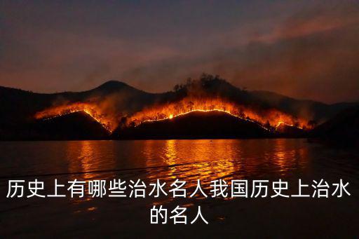古代治水名人,大禹治水三過家門而不入的精神值得借鑒