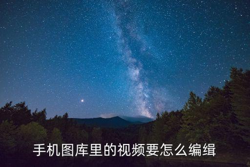 手機圖庫里的視頻要怎么編緝