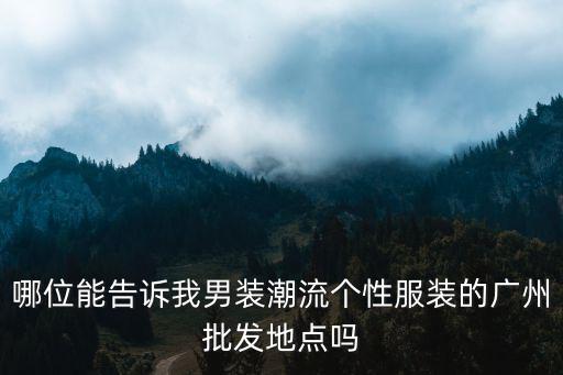 廣州比較潮的男裝去哪里批發(fā)，廣州哪里有比較潮衣服批發(fā)