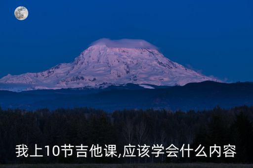 我上10節吉他課,應該學會什么內容