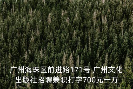 廣州海珠區前進路171號 廣州文化出版社招聘兼職打字700元一萬