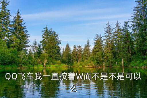 QQ飛車我一直按著W而不是不是可以么