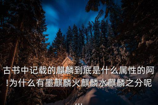 古書中記載的麒麟到底是什么屬性的阿!為什么有墨麒麟火麒麟水麒麟之分呢...