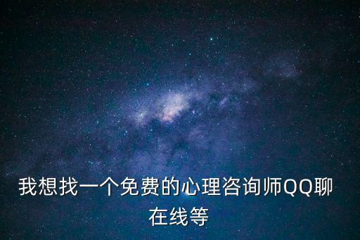 免費心理咨詢在線聊天，我想找一個免費的心理咨詢師QQ聊 在線等