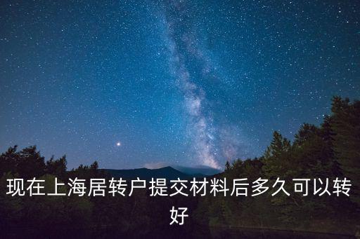 現在上海居轉戶提交材料后多久可以轉好