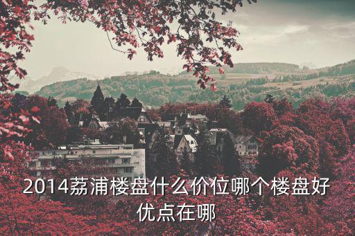 荔灣哪個小區房價最高，增城荔城有什么性價比高的樓盤
