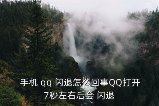  手機(jī) qq 閃退怎么回事QQ打開(kāi)7秒左右后會(huì) 閃退