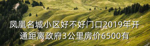鳳凰名城小區(qū)好不好門口2019年開通距離政府3公里房價6500有
