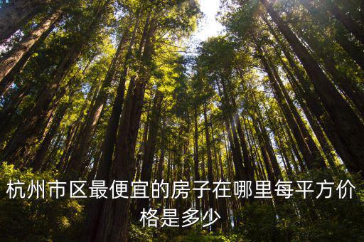 杭州房價最低的樓盤是哪個，現在杭州哪里的房價最便宜