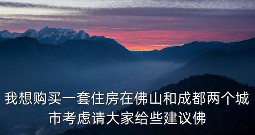 成都和佛山哪個房價高點，佛山和成都哪個城市好從各方面對比