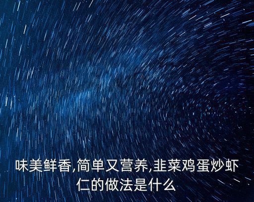 味美鮮香,簡單又營養(yǎng),韭菜雞蛋炒蝦仁的做法是什么