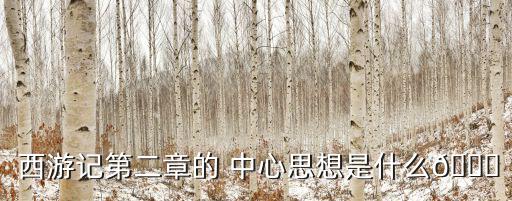  西游記第二章的 中心思想是什么?