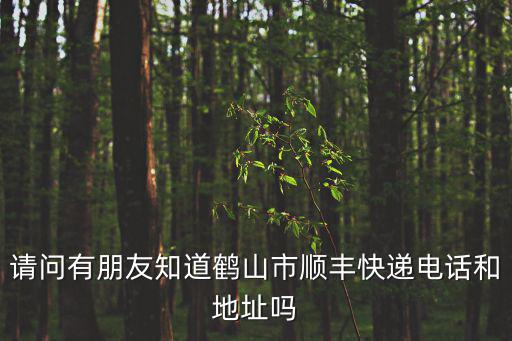 請(qǐng)問(wèn)有朋友知道鶴山市順豐快遞電話和地址嗎