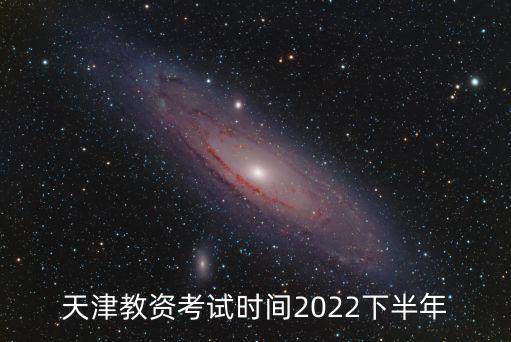 天津市小學(xué)教資報名時間，天津教資考試時間2022下半年