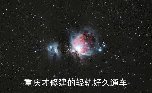 重慶才修建的輕軌好久通車