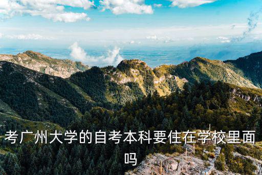 考廣州大學的自考本科要住在學校里面嗎