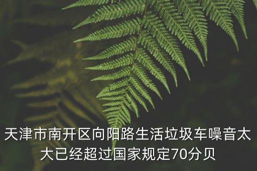天津市南開區向陽路生活垃圾車噪音太大已經超過國家規定70分貝