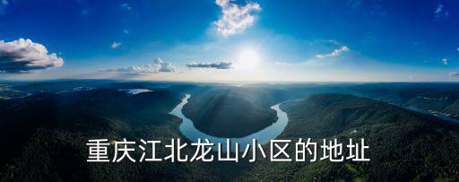 重慶江北龍山小區(qū)的地址