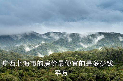 廣西北海市的房價(jià)最便宜的是多少錢一平方