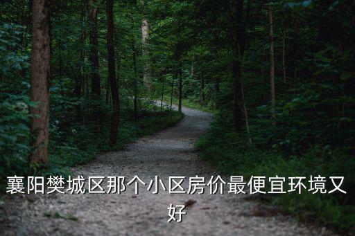 襄陽樊城區那個小區房價最便宜環境又好