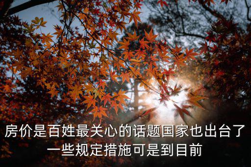 房價是百姓最關心的話題國家也出臺了一些規定措施可是到目前