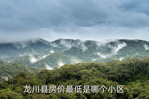 龍川縣房價最低是哪個小區