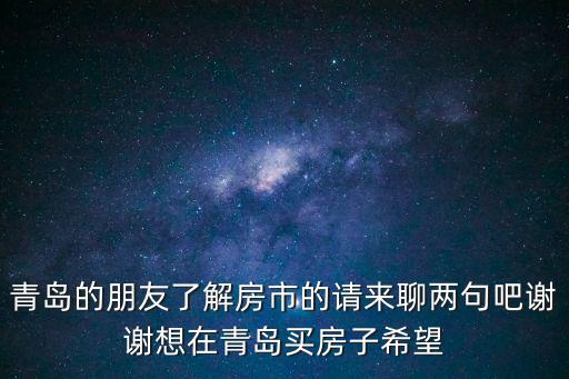 青島的朋友了解房市的請來聊兩句吧謝謝想在青島買房子希望