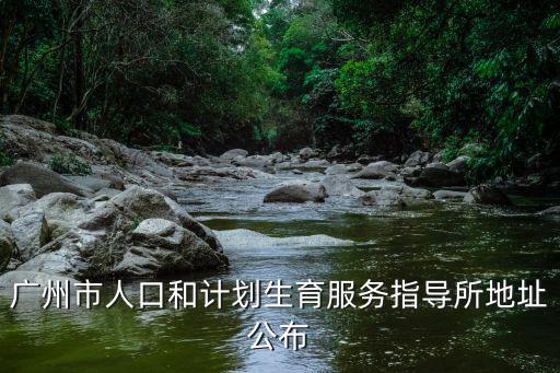廣州市人口和計劃生育服務指導所地址公布